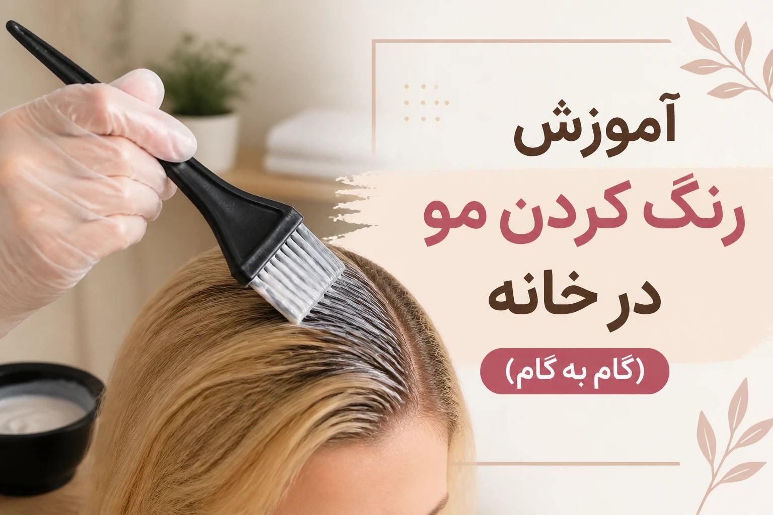 آموزش جامع و کامل رنگ کردن مو در خانه